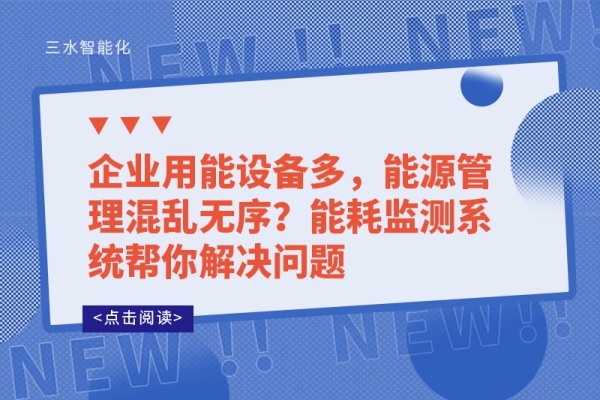 企業(yè)用能設(shè)備多，能源管理混亂無序?能耗監(jiān)測系統(tǒng)幫你解決問題